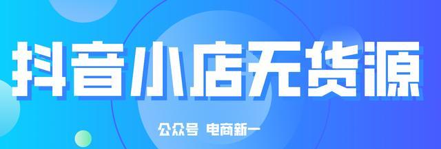 如何在无货源情况下经营抖音小店（15个技巧助力您的抖音小店成功经营）