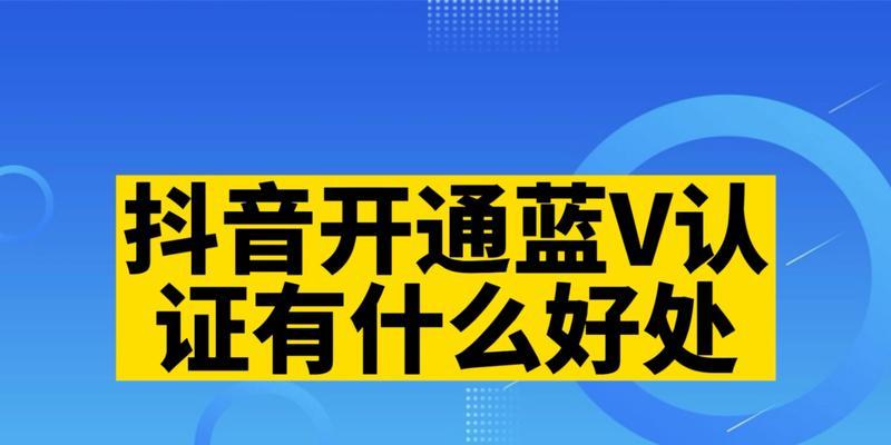 抖音认证蓝v的优缺点是什么？如何申请抖音蓝v认证？